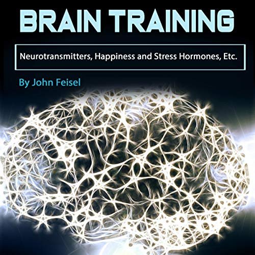 Brain Training: Neurotransmitters, Happiness and Stress Hormones, Etc.                                                                      Audible Audiobook                                     – Unabridged